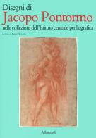 Disengi di Jacopo Pontormo nelle collezioni dell'Istituto centrale per la grafica. Ediz. illustrata edito da Allemandi