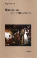 Humanitas e ritratto eroico. Studi sul linguaggio figurativo del Settecento inglese di Edgar Wind edito da Adelphi