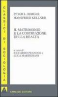 Il matrimonio e la costruzione della realtà di Peter L. Berger, Hansfried Kellner edito da Armando Editore