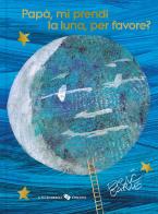 Papà, mi prendi la luna, per favore? Ediz. 40º anniversario di Eric Carle edito da La Margherita