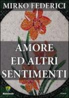 Amore ed altri sentimenti di Mirko Federici edito da Montecovello