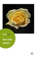 Rose giallo ambrato di Monica Pizzi edito da Europa Edizioni