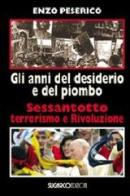 Gli anni del desiderio e del piombo. Sessantotto, terrorismo e rivoluzione di Enzo Peserico edito da SugarCo