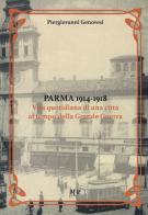 Parma 1914-1918. Vita quotidiana di una città al tempo della Grande Guerra di Piergiovanni Genovesi edito da Monte Università Parma