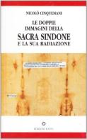 Le doppie immagini della sacra Sindone e la sua radiazione di Nicolò Cinquemani edito da Kappa