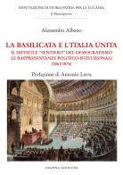 La Basilicata e l'Italia unita. Il difficile "sentiero" del democratismo. Le rappresentanze politico-istituzionali (1861-1876) di Alessandro Albano edito da Osanna Edizioni