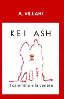 Kei Ash il cammino e la cenere di Antonella Villari edito da ilmiolibro self publishing