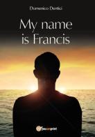 My name is Francis di Domenico Dentici edito da Youcanprint