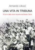 Una vita in tribuna. 30 anni della storia recente del Bastia Calcio di Armando Lillocci edito da 101 Edizioni