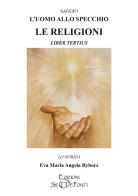 L' uomo allo specchio. Le religioni. Liber tertius di Eva Maria Angela Ryborz edito da Setteponti