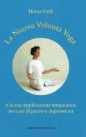 La nuova volontà yoga e la sua applicazione terapeutica nei casi di paure e depressioni di Heinz Grill edito da Stephan Wunderlich