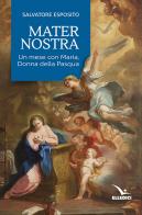 Mater nostra. Un mese con Maria, donna della Pasqua di Salvatore Esposito edito da Editrice Elledici