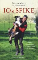 Io e Spike. Storia di un uomo e del suo cane da soccorso di Marco Motta, Jonathan Arpetti edito da Sperling & Kupfer