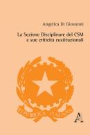 La Sezione Disciplinare del CSM e sue criticità costituzionali di Angelica Di Giovanni edito da Aracne