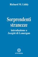 Sorprendenti stranezze. Introduzione a «Insight» di Lonergan di Richard M. Liddy edito da Città Nuova