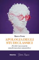Apologia degli studi classici. Perché è necessaria una formazione umanistica di Marco Testa edito da Historica Edizioni