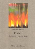 Il fuoco. Simbolismo e pratiche rituali di Ignazio Buttitta edito da Sellerio Editore Palermo