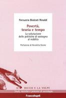 Povertà, teoria e tempo. La valutazione delle politiche di sostegno al redditto di Ferruccio Biolcati Rinaldi edito da Franco Angeli