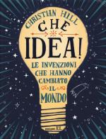 Che idea! Le invenzioni che hanno cambiato il mondo. Ediz. a colori di Christian Hill edito da EL