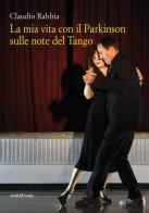 La mia vita con il Parkinson sulle note del Tango di Claudio Rabbia edito da Araba Fenice