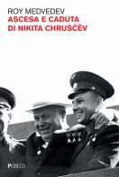 Ascesa e caduta di Nikita Chruscev di Roj A. Medvedev edito da Pgreco