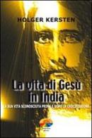 La vita di Gesù in India. La sua vita sconosciuta prima e dopo la crocifissione di Holger Kersten edito da Verdechiaro