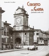 Circuito del Garda. Quindici volte via! Ediz. italiana e inglese di Giancarlo Cavallini edito da Fondazione Negri