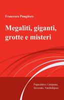 Megaliti, giganti, grotte e misteri di Francesco Pungitore edito da ilmiolibro self publishing