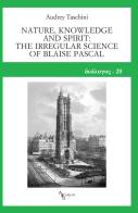 Nature, knowledge and spirit: the irregular science of Blaise Pascal di Audrey Taschini edito da A&G