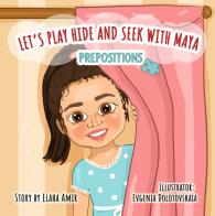Let's play hide and seek with Maya. Prepositions. Ediz. illustrata di Elaha Amir edito da Autopubblicato