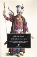 Gengis Khan. Alla conquista dell'impero più vasto del mondo di John Man edito da Mondadori