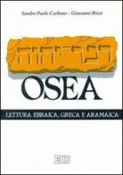 Il libro di Osea. Lettura ebraica, greca e aramaica di Sandro P. Carbone, Giovanni Rizzi edito da EDB