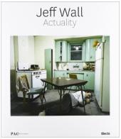 Jeff Wall Actuality. Catalogo della mostra ( Milano, 19 marzo-9 giugno 2013) edito da Mondadori Electa