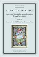 Il debito delle lettere. Pomponio Torelli e la cultura farnesiana di fine Cinquecento edito da Unicopli