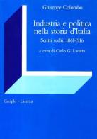 Industria e politica nella storia d'Italia. Scritti scelti 1861-1916 di Giuseppe Colombo edito da Laterza