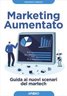 Marketing aumentato. Guida ai nuovi scenari martech di Vincenzo Cosenza edito da Apogeo