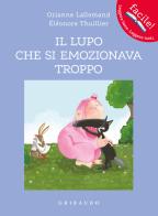 Il lupo che si emozionava troppo. Amico lupo. Ediz. a colori di Orianne Lallemand edito da Gribaudo