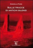 Sulle tracce di antichi silenzi di Marcello Parsi edito da Kimerik