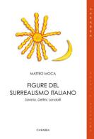 Figure del surrealismo italiano. Savinio, Delfini, Landolfi di Matteo Moca edito da Carabba