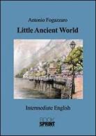 Little ancient world di Antonio Fogazzaro edito da Booksprint