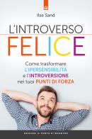 L' introverso felice. Come trasformare l'ipersensibilità e l'introversione nei tuoi punti di forza di Ilse Sand edito da Edizioni Il Punto d'Incontro