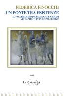 Un ponte tra esistenze. Il valore di immagini, sogni e visioni nei pazienti in cure palliative di Federica Finocchi edito da La Caravella Editrice