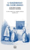 Il «guazzabuglio del cuore umano». In ricordo di padre Francesco Mattesini di Enrico Elli, Giuseppe Langella, Giuseppe Lupo edito da Interlinea