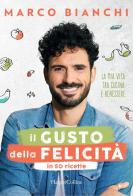 Il gusto della felicità in 50 ricette. La mia vita tra cucina e benessere di Marco Bianchi edito da HarperCollins Italia