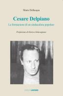 Cesare Delpiano. La formazione di un sindacalista popolare di Mario Dellacqua edito da Edizioni Lavoro