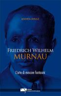Friedrich Wilhelm Murnau. L'arte di evocare fantasmi di Andrea Minuz edito da Fondazione Ente dello Spettacolo
