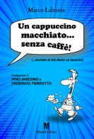 Un cappuccino macchiato... senza caffè!. ...storielle di vita dietro un bancone di Marco Labonia edito da Masciulli Edizioni