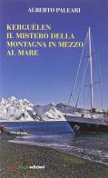 Kerguélen. Il mistero della montagna in mezzo al mare di Alberto Paleari edito da Monterosa Edizioni.it