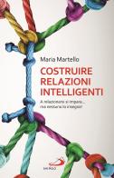 Costruire relazioni intelligenti. A relazionarsi si impara... ma nessuno lo insegna! di Maria Martello edito da San Paolo Edizioni