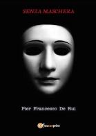Senza maschera di Pier Francesco De Rui edito da Youcanprint